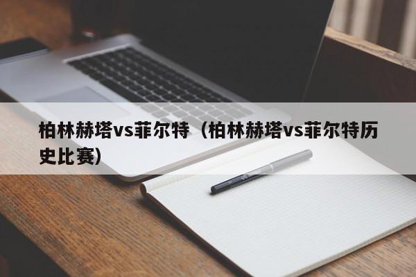 柏林赫塔vs菲尔特（柏林赫塔vs菲尔特历史比赛）