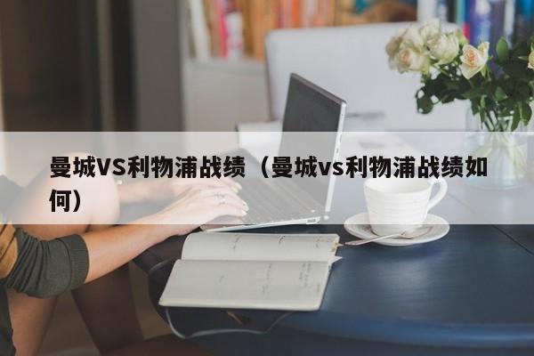 曼城VS利物浦战绩（曼城vs利物浦战绩如何）