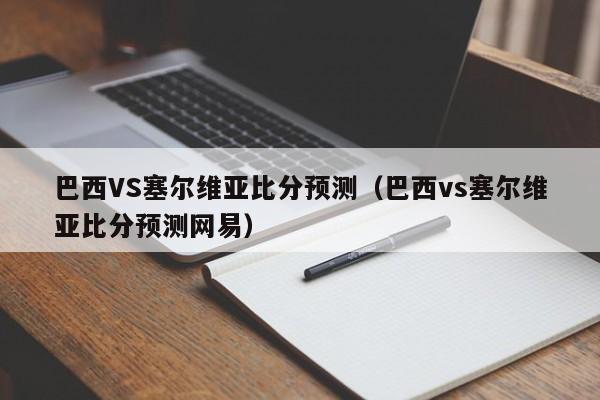 巴西VS塞尔维亚比分预测（巴西vs塞尔维亚比分预测网易）