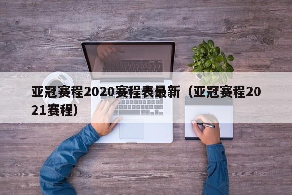 亚冠赛程2020赛程表最新（亚冠赛程2021赛程）