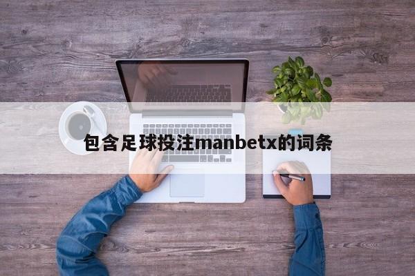 包含足球投注manbetx的词条