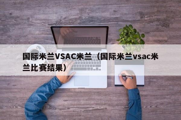 国际米兰VSAC米兰（国际米兰vsac米兰比赛结果）