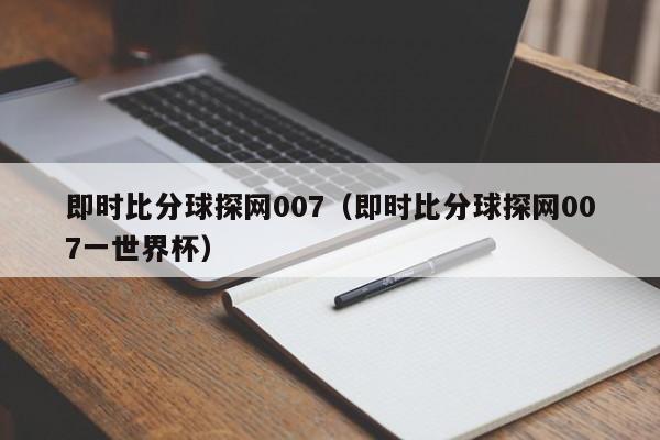 即时比分球探网007（即时比分球探网007一世界杯）