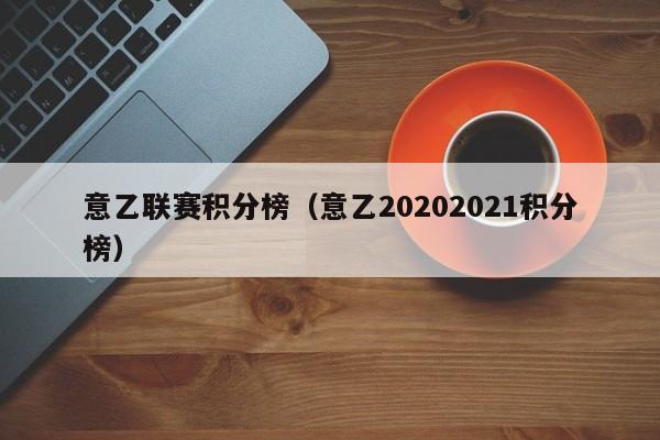 意乙联赛积分榜（意乙20202021积分榜）