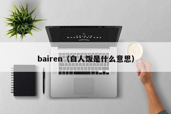 bairen（白人饭是什么意思）