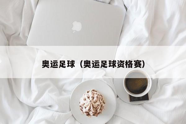 奥运足球（奥运足球资格赛）