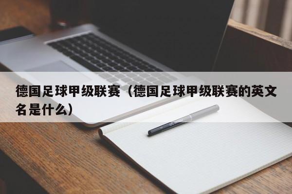 德国足球甲级联赛（德国足球甲级联赛的英文名是什么）