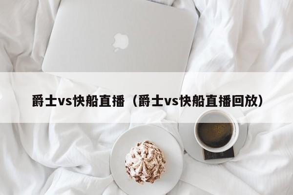 爵士vs快船直播（爵士vs快船直播回放）