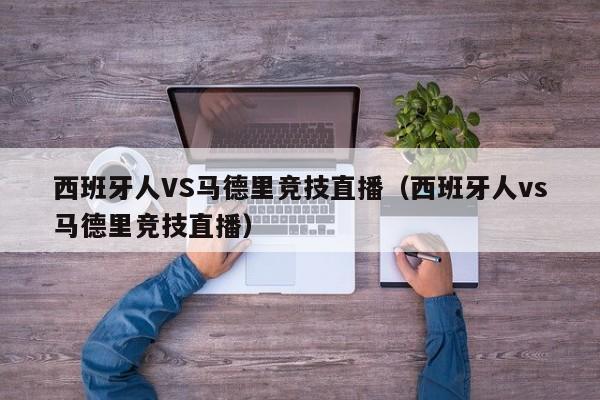 西班牙人VS马德里竞技直播（西班牙人vs马德里竞技直播）