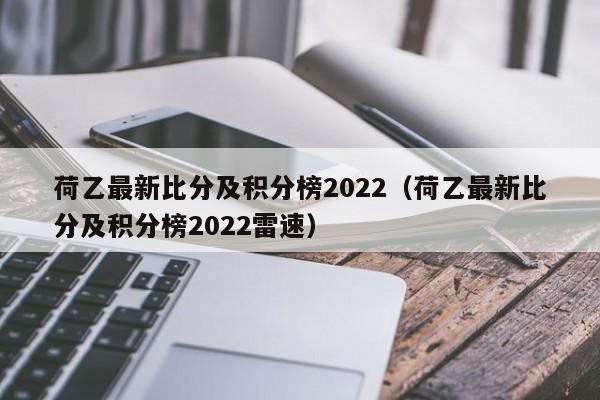 荷乙最新比分及积分榜2022（荷乙最新比分及积分榜2022雷速）