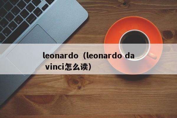 leonardo（leonardo da vinci怎么读）