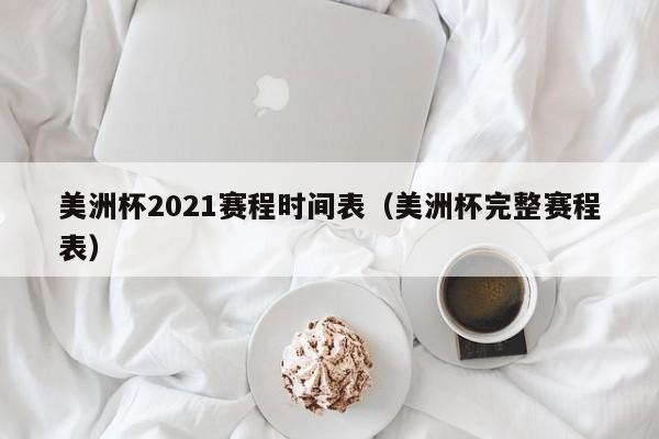 美洲杯2021赛程时间表（美洲杯完整赛程表）