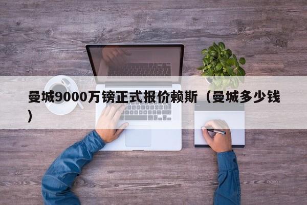 曼城9000万镑正式报价赖斯（曼城多少钱）