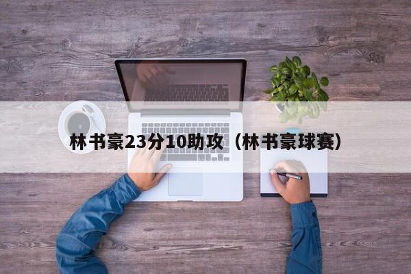 林书豪23分10助攻（林书豪球赛）