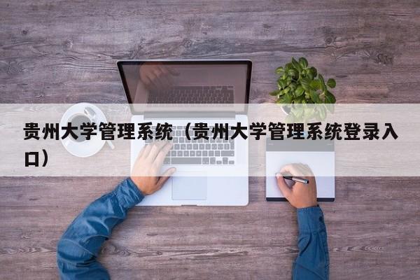 贵州大学管理系统（贵州大学管理系统登录入口）