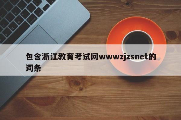 包含浙江教育考试网wwwzjzsnet的词条