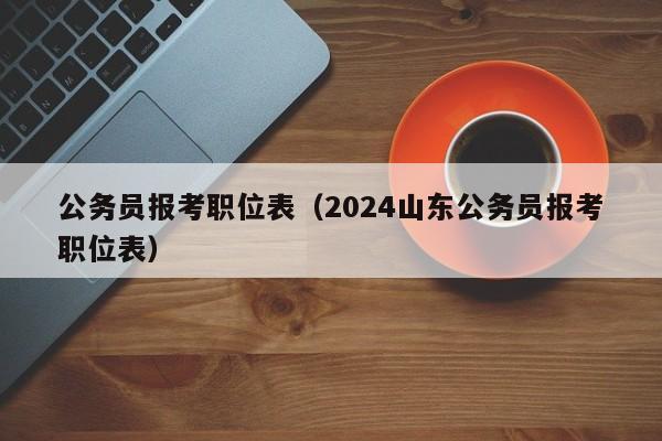 公务员报考职位表（2024山东公务员报考职位表）