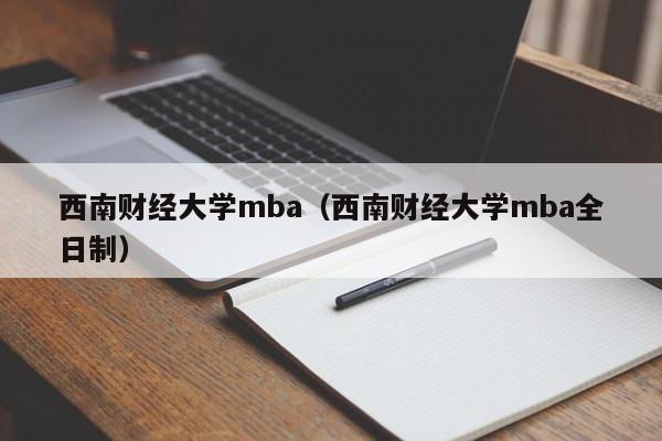 西南财经大学mba（西南财经大学mba全日制）