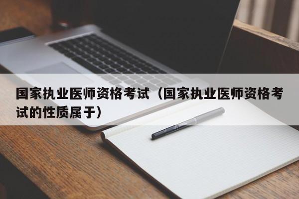 国家执业医师资格考试（国家执业医师资格考试的性质属于）