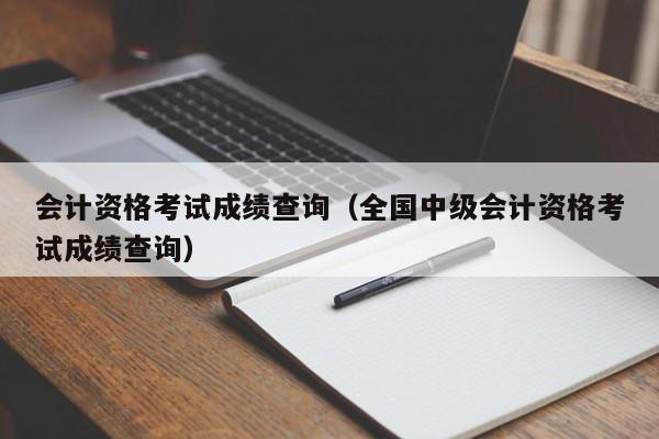 会计资格考试成绩查询（全国中级会计资格考试成绩查询）