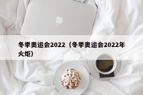 冬季奥运会2022（冬季奥运会2022年火炬）