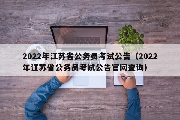 2022年江苏省公务员考试公告（2022年江苏省公务员考试公告官网查询）