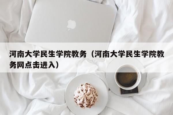 河南大学民生学院教务（河南大学民生学院教务网点击进入）