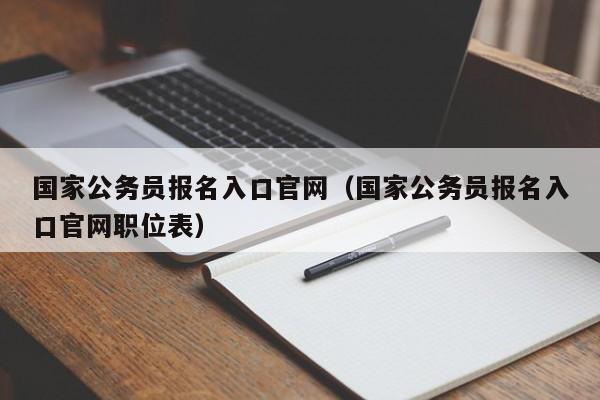 国家公务员报名入口官网（国家公务员报名入口官网职位表）