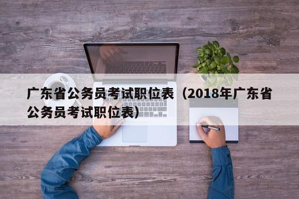 广东省公务员考试职位表（2018年广东省公务员考试职位表）