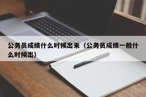 公务员成绩什么时候出来（公务员成绩一般什么时候出）