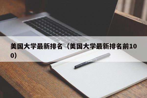 美国大学最新排名（美国大学最新排名前100）