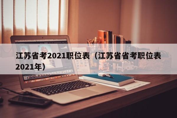 江苏省考2021职位表（江苏省省考职位表2021年）