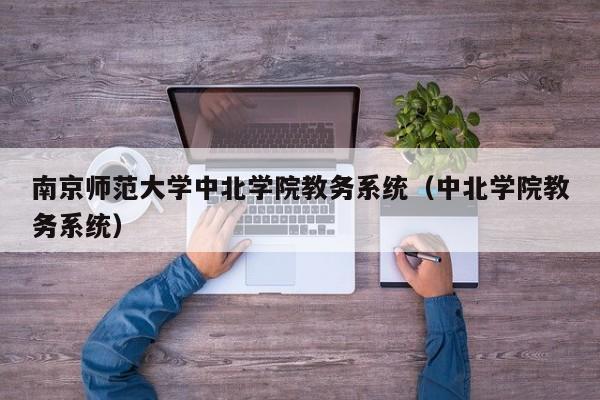 南京师范大学中北学院教务系统（中北学院教务系统）