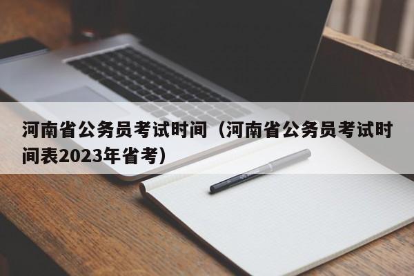 河南省公务员考试时间（河南省公务员考试时间表2023年省考）