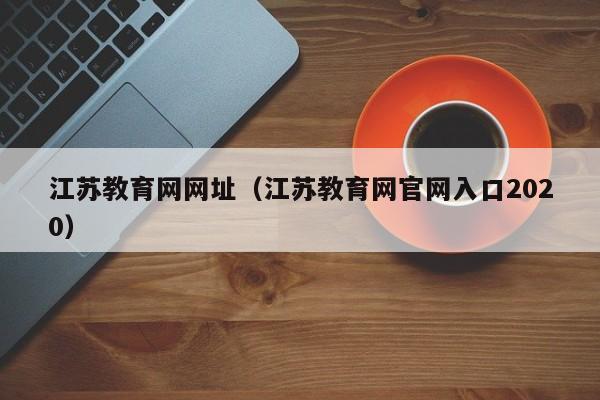 江苏教育网网址（江苏教育网官网入口2020）