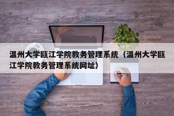 温州大学瓯江学院教务管理系统（温州大学瓯江学院教务管理系统网址）