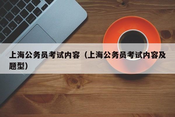 上海公务员考试内容（上海公务员考试内容及题型）