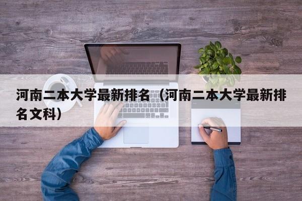 河南二本大学最新排名（河南二本大学最新排名文科）