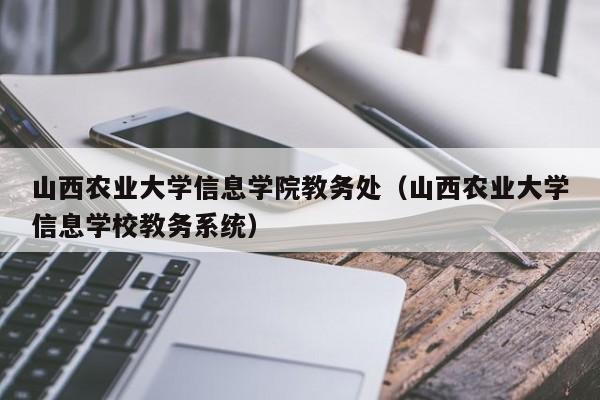 山西农业大学信息学院教务处（山西农业大学信息学校教务系统）