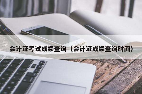 会计证考试成绩查询（会计证成绩查询时间）