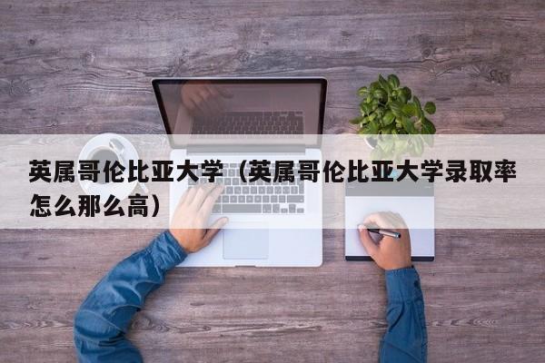 英属哥伦比亚大学（英属哥伦比亚大学录取率怎么那么高）