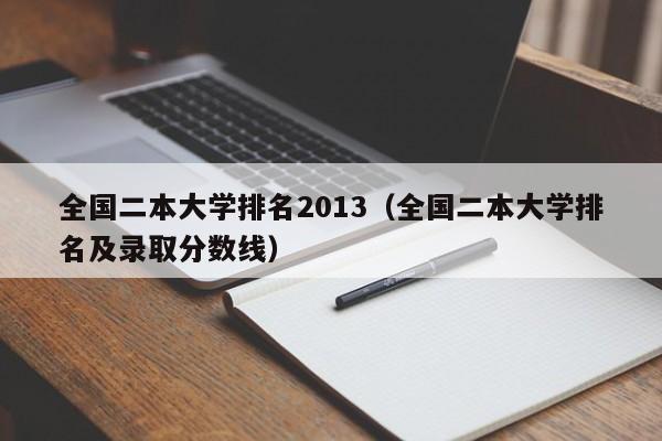 全国二本大学排名2013（全国二本大学排名及录取分数线）