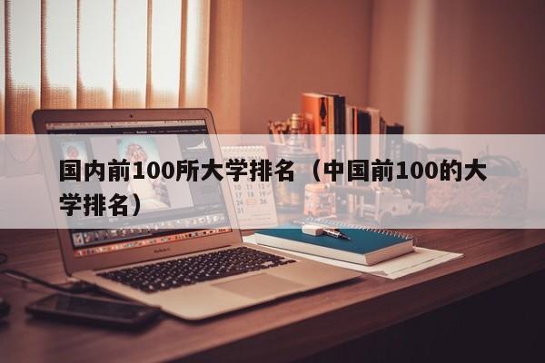 国内前100所大学排名（中国前100的大学排名）