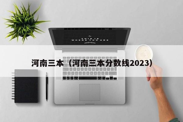 河南三本（河南三本分数线2023）