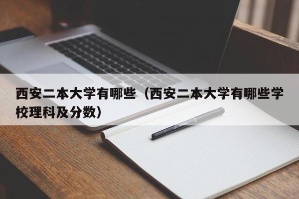 西安二本大学有哪些（西安二本大学有哪些学校理科及分数）