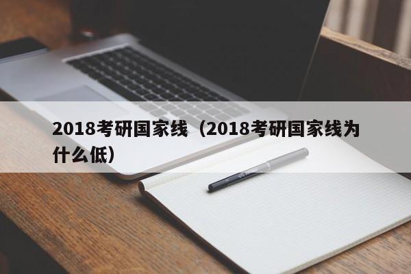 2018考研国家线（2018考研国家线为什么低）